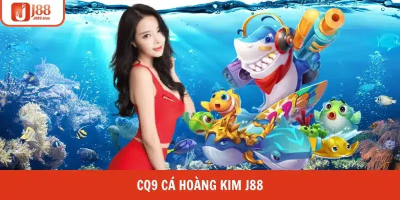 CQ9 cá hoàng kim J88