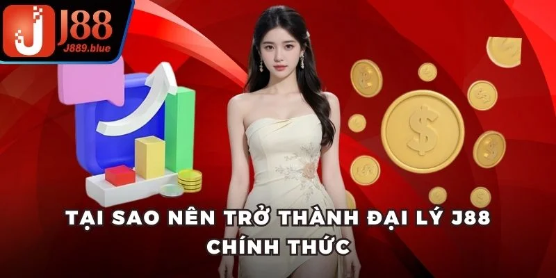 Tại sao nên trở thành đại lý J88 chính thức