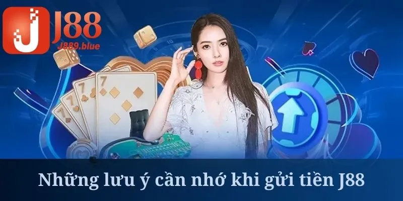 Gửi tiền J88 cần nắm rõ các lưu ý quan trọng