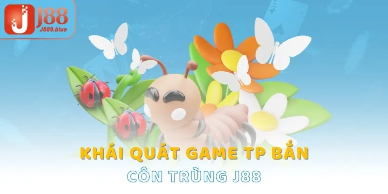 Khái quát game TP bắn côn trùng J88