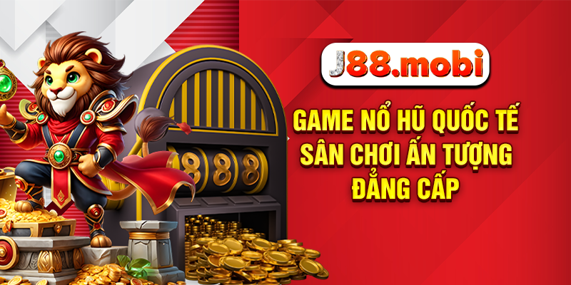 Game Nổ Hũ Quốc Tế Bùng Nổ Giải Thưởng Hấp Dẫn Tại J88 Game nổ hũ quốc tế sân chơi ấn tượng đẳng cấp